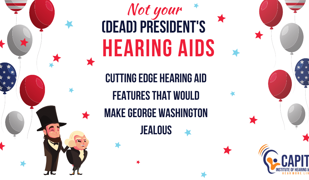 Not Your Dead President’s Hearing Aids: Hearing aid features that would make George Washington jealous