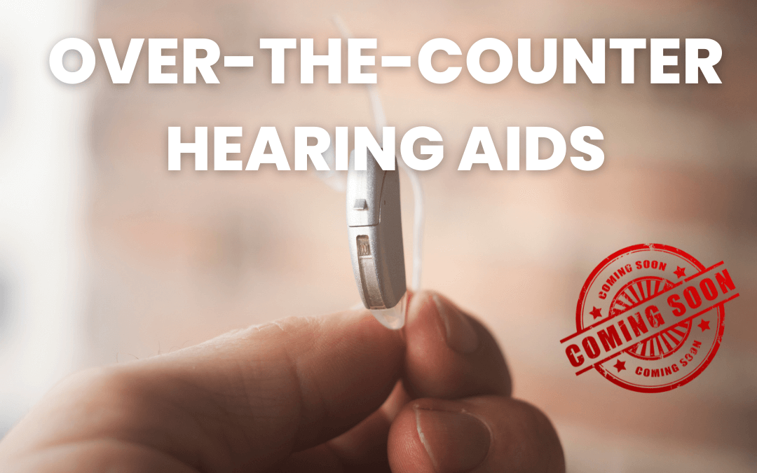 Over-the-Counter Hearing Aids Are Coming SOON!